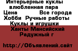 Интерьерные куклы  - влюбленная пара.  › Цена ­ 2 800 - Все города Хобби. Ручные работы » Куклы и игрушки   . Ханты-Мансийский,Радужный г.